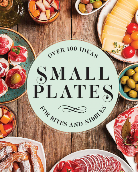 Small Plates: Over 150 Ideas for Bites and Nibbles