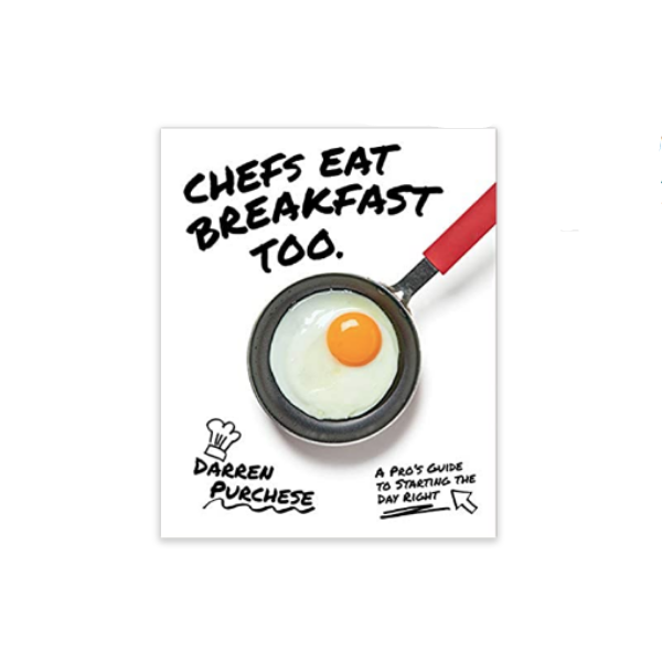 Chefs Eat Breakfast Too: A Pro's Guide to Starting The Day Right