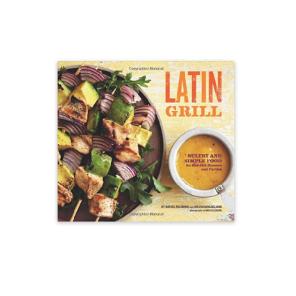 Latin Grill: Sultry and Simple Food for Red-Hot Dinners and Parties